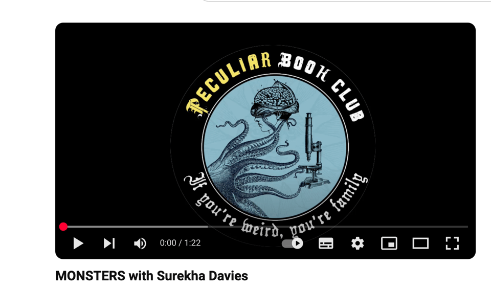 Screenshot of YouTube page: black background, blue circular logo of an octopus holding a breain and a microscope, titled The Peculiar Book Club. Underneath: If you’re weird, you’re family. Bottom of the screenshot is episode title: MONSTERS with Surekha Davies.