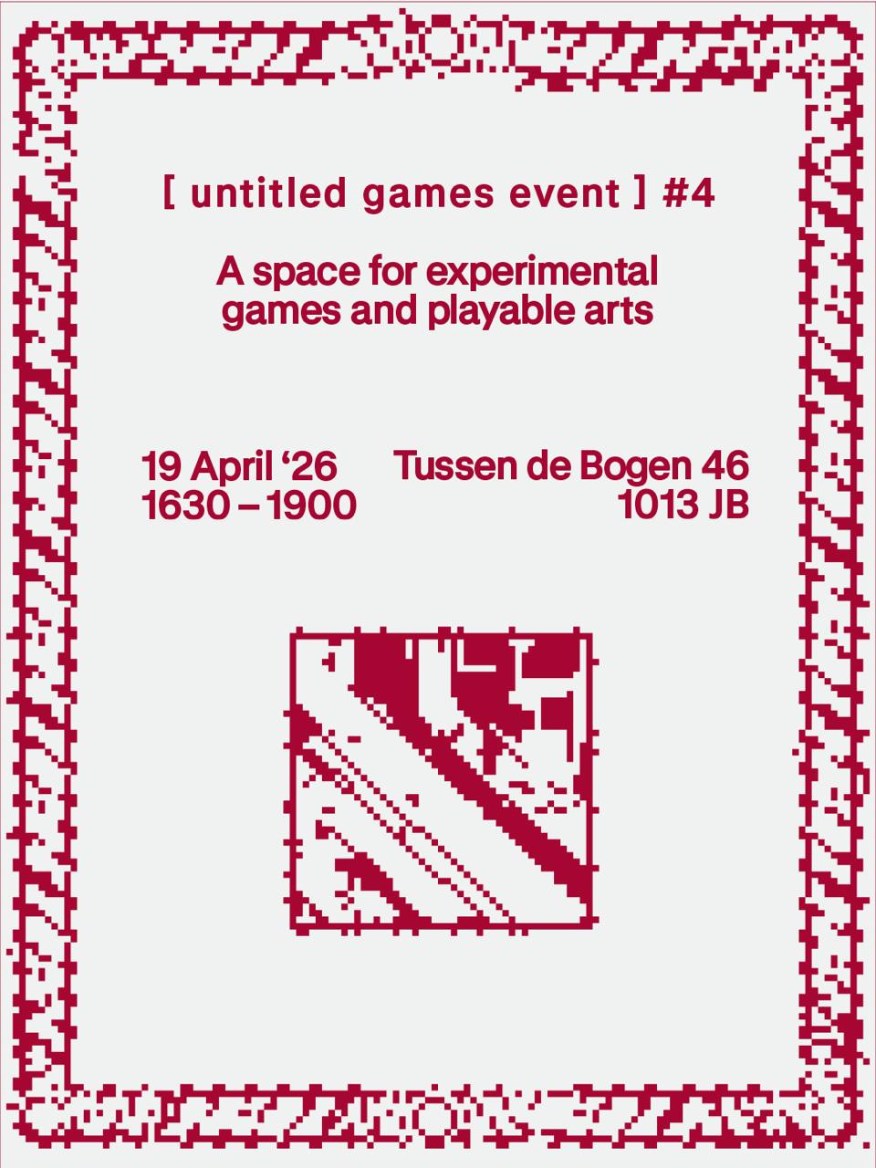 A poster for Untitled Games Event, edition 4. Sunday April 19 in Amsterdam from 1630 onwards. Address: Tussen de Bogen 46, 1013JB