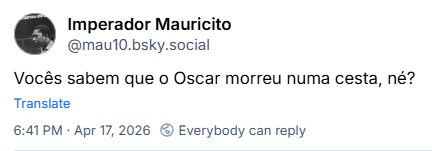Post de Imperador Mauricito (‪@mau10.bsky.social‬):
Vocês sabem que o Oscar morreu numa cesta, né?