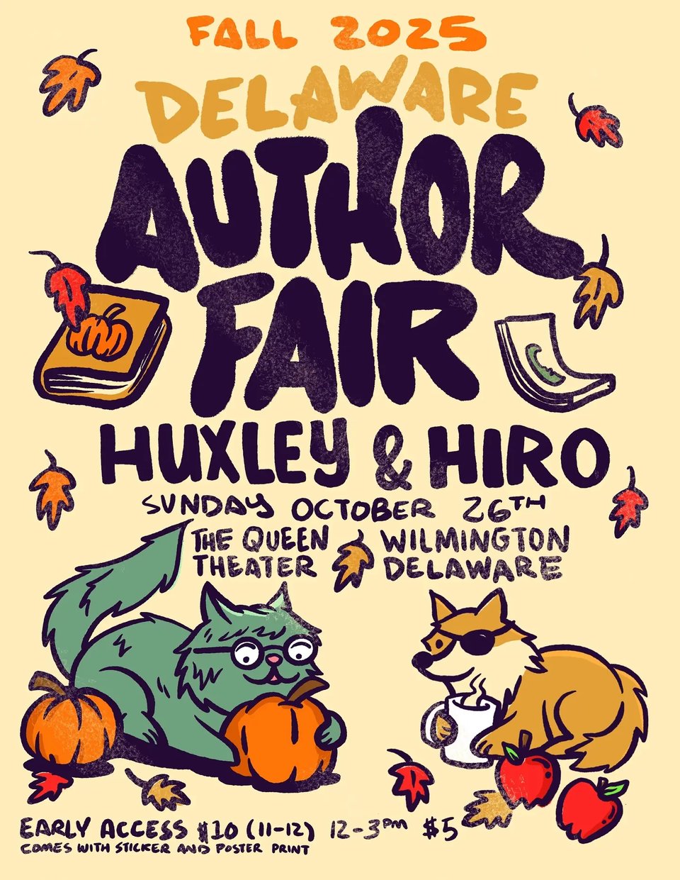 Tan Flyer with a handwritten/hand-drawn aesthetic reads "Fall 2025 Delaware Author's Fair" "Huxley & Hiro" [bookstore sponsoring event] "Sunday October 26th" "The Queen Theater" "Wilmington Delaware" "Early Access $10 (11-12) comes with sticker and poster print" [presumably of this flyer???] "12-3pm $5" Pictured: green cat with glasses and a pumpkin and fox with an eyepatch and coffee mug with leaves falling.