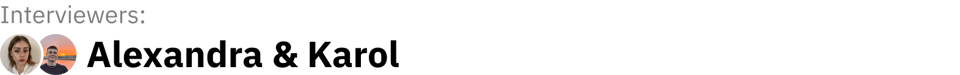 Interviewers: Alexandra & Karol