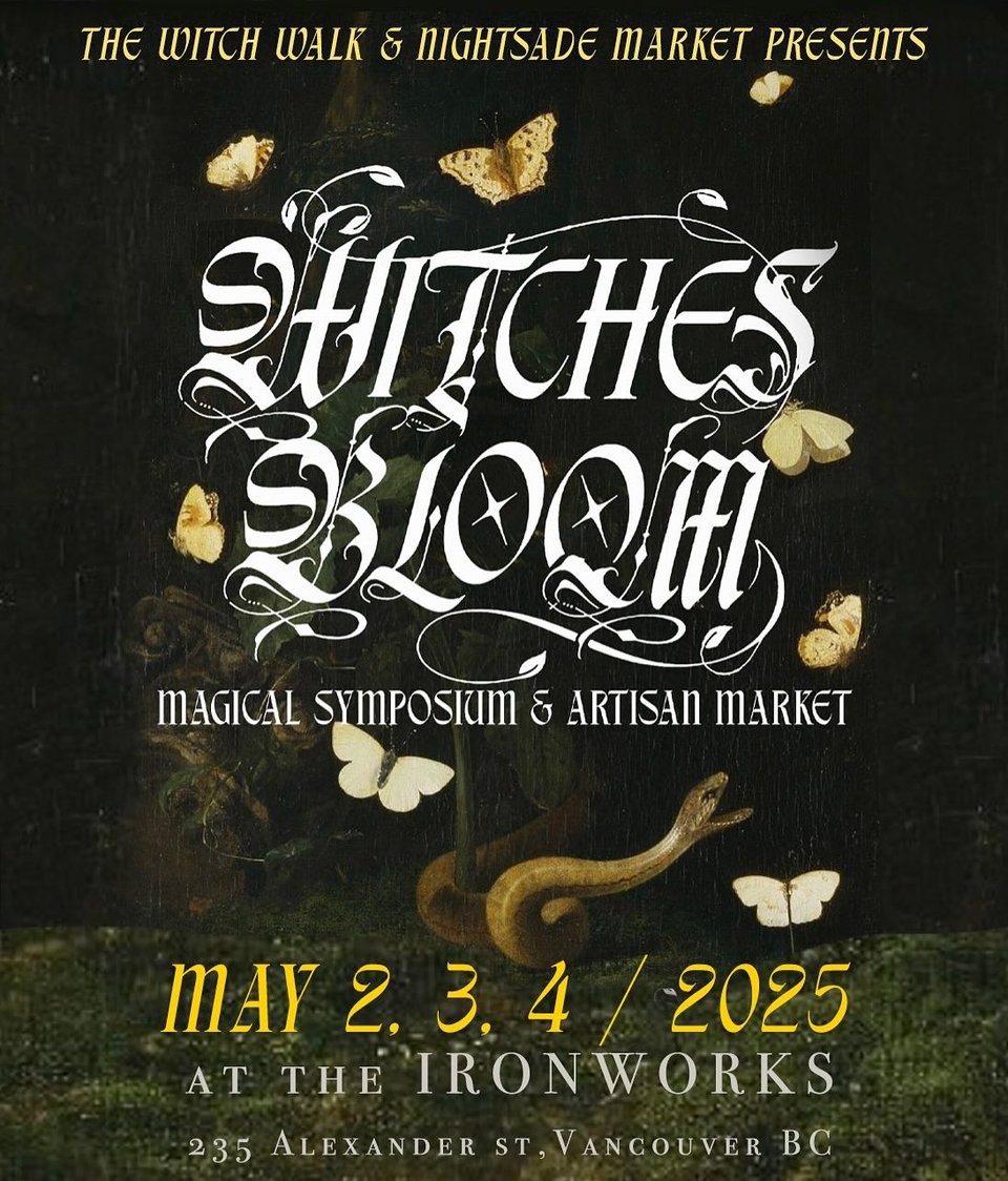 The witch walk & nightshade martket presents: Witches Bloom Magical Symposium & Artisam Market. May 2, 3, 4 / 2025 at the Ironworks 235 Alexander St. Vancouver BC