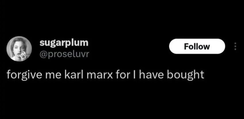 Tweet from @proseluvr: forgive me karl marx for I have bought