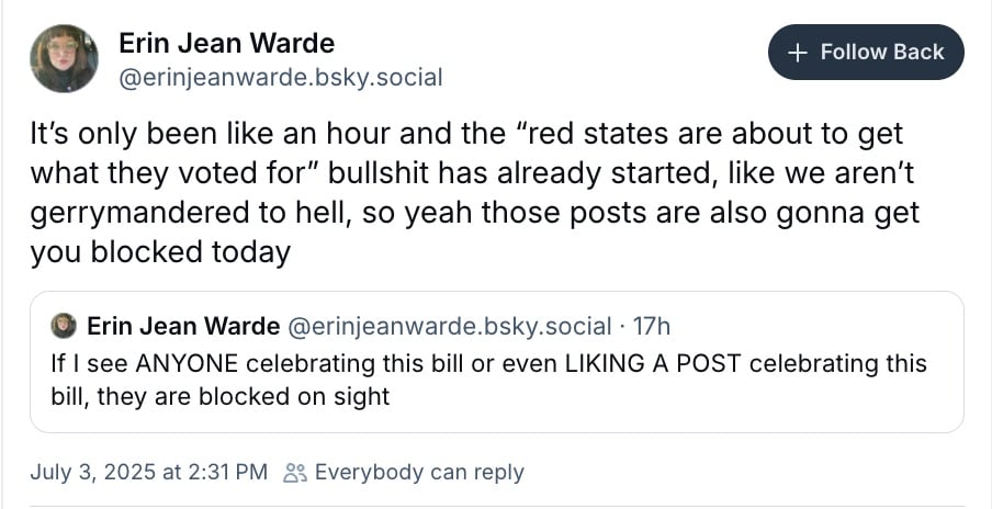 Image of a skeet from user @erinjeanwarde on Bluesky. It is a reply to one of their own Skeets and it says "It’s only been like an hour and the “red states are about to get what they voted for” bullshit has already started, like we aren’t gerrymandered to hell, so yeah those posts are also gonna get you blocked today"