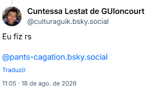 Post de Cuntessa Lestat de GUIoncourt (@culturaguik.bsky.social): Eu fiz rs
@pants-cagation.bsky.social
