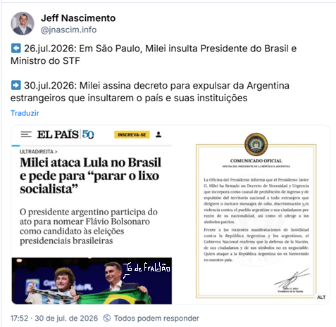 Post de Jeff Nascimento (@jnascim.info):
⬅️ 26.jul.2026: Em São Paulo, Milei insulta Presidente do Brasil e Ministro do STF
➡️ 30.jul.2026: Milei assina decreto para expulsar da Argentina estrangeiros que insultarem o país e suas instituições
(Colagem com duas capturas de tela lado a lado. À esquerda, capa do site do El País, com logo "EL PAÍS 50" e botão "INSCREVA-SE"; abaixo, a categoria "ULTRADIREITA" e a manchete "Milei ataca Lula no Brasil e pede para 'parar o lixo socialista'", com linha-fina sobre a participação do presidente argentino no ato que nomeia Flávio Bolsonaro candidato às eleições presidenciais brasileiras; em seguida, foto dos dois sorrindo num palco, segurando juntos as bandeiras da Argentina e do Brasil. À direita, documento estilizado como "Comunicado Oficial" da Presidência da Argentina, com brasão no topo: em espanhol, informa que Javier Milei assinou decreto que passa a permitir proibir a entrada e expulsar estrangeiros que incitem ódio, discriminação ou violência contra o povo argentino ou seus símbolos, em resposta a manifestações hostis ao país. Ao final, assinatura atribuída a Javier G. Milei.)