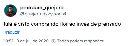 Post de pedraum_quejero (@quejero.bsky.social):
lula é visto comprando flor ao invés de prensado