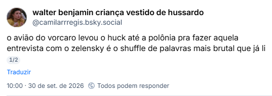 Post de walter benjamin criança vestido de hussardo (@camilarrregis.bsky.social): o avião do vorcaro levou o huck até a polônia pra fazer aquela entrevista com o zelensky é o shuffle de palavras mais brutal que já li