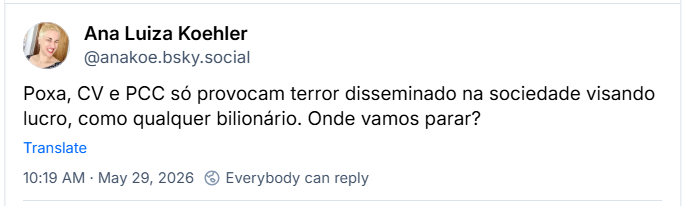 Post de Ana Luiza Koehler (@anakoe.bsky.social) :
Poxa, CV e PCC só provocam terror disseminado na sociedade visando lucro, como qualquer bilionário. Onde vamos parar?