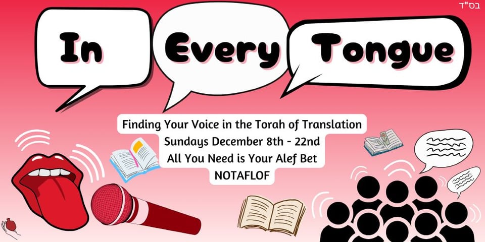 ID: A promotional graphic with a red to white gradient background, an image of red lips with their tongue stuck out, books and a crown of stylized students. Text in speech bubbles at the top of the page reads “In Every Tongue”, with the subtitle reading “Finding Your Voice in the Torah of Translation Sundays December 8th - 22nd, All You Need is Your Alef Bet, NOTAFLOF
