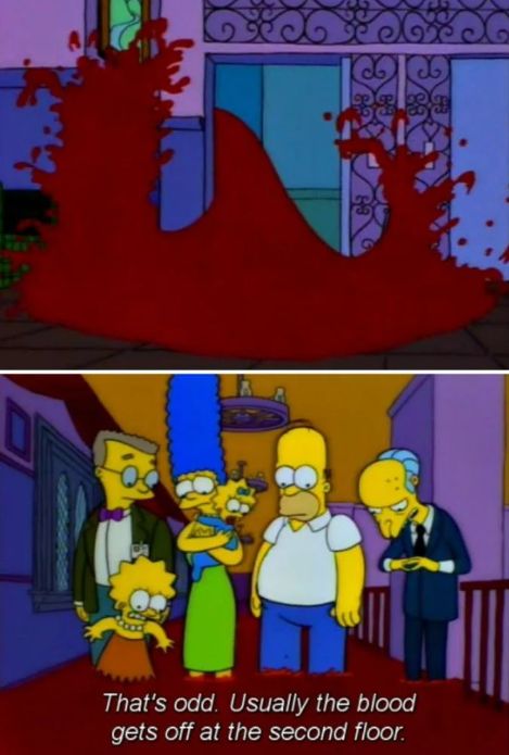 2 panels from the Simpsons. The first shows blood sloshing out of an opening elevator, the second shows Smithers, Mr Burns, and The Simpsons (sans Bart) standing up to their shins in blood. Mr Burns is saying "That's odd. Usually the blood gets off at the second floor."