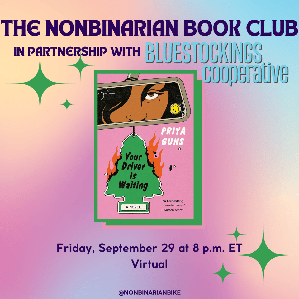 The Nonbinarian Book Club in Partnership with Bluestockings Cooperative is above the book cover of Your Driver Is Waiting by Priya Guns, which is in a stylized frame. Below the book cover is the meeting information: Friday, September 29 at 8 p.m. ET, virtual. At the very bottom is a tag for @NonbinarianBike on Instagram. All of this is set against a pink, blue, and yellow gradient background and green stars.