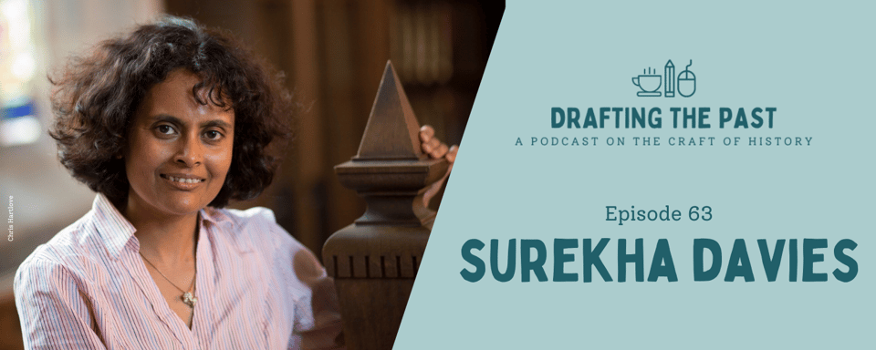 Podcast episode graphic: smiling author (me) in pale pink stripy collared shirt on the left. Text on the right: Drafting the Past: A podcast on the craft of history. Episode 63. Surekha Davies.