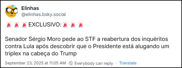 Post de Elinhas (@elinhas.bsky.social) com o texto: 🚨🚨🚨EXCLUSIVO:🚨🚨🚨 Senador Sérgio Moro pede ao STF a reabertura dos inquéritos contra Lula após descobrir que o Presidente está alugando um triplex na cabeça do Trump