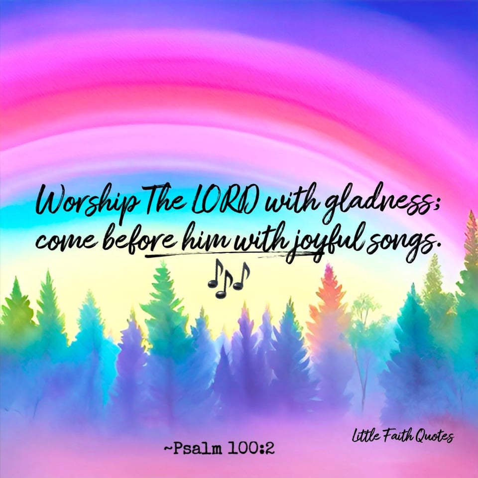 "Worship The LORD with gladness; come before him with joyful songs." ~Psalm 100:2. A beautiful pink rainbow soars in a blue and teal sky. Teal, blue, and violet evergreens pop in the foreground. Image by: @Little Faith Quotes.