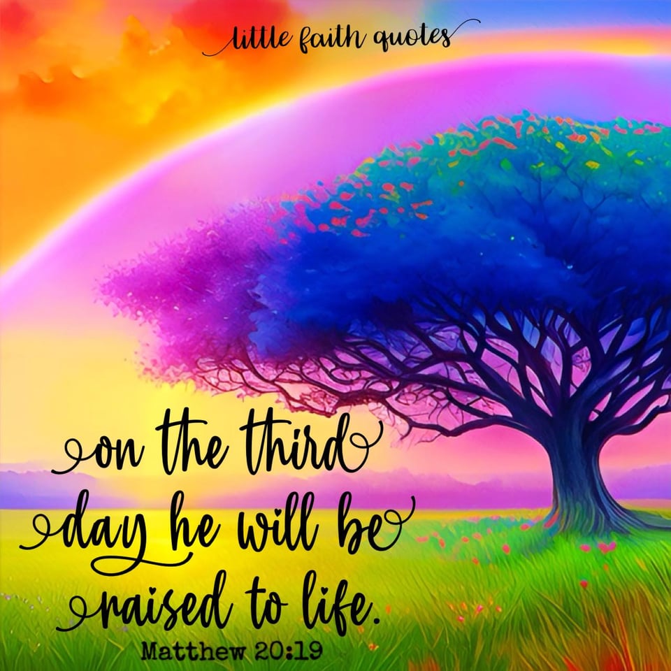 "On the third day He will be raised to life!” ~Matthew 20:19. A blue and lavender tree rises out of a yellow and green meadow. A rainbow rises over the tree as the sun sets in a yellow and orange sky. Image by: @Little Faith Quotes.