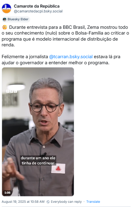 Post do Camarote da República (‪@camarotedacpi.bsky.social‬) com o texto: Durante entrevista para a BBC Brasil, Zema mostrou todo o seu conhecimento (nulo) sobre o Bolsa-Família ao criticar o programa que é modelo internacional de distribuição de renda. Felizmente a jornalista @tcarran.bsky.social estava lá pra ajudar o governador a entender melhor o programa. (o post contém vídeo com parte da entrevista).
