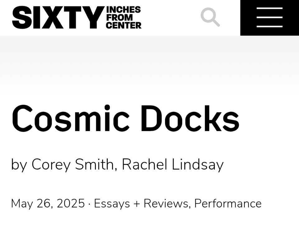a screenshot from the website of Sixty Inches from Center that shows a piece called "Cosmic Docks" written by Corey Smith and Rachel Lindsay about Nora's show Cosmic Docks, with publication date May 26 2025.