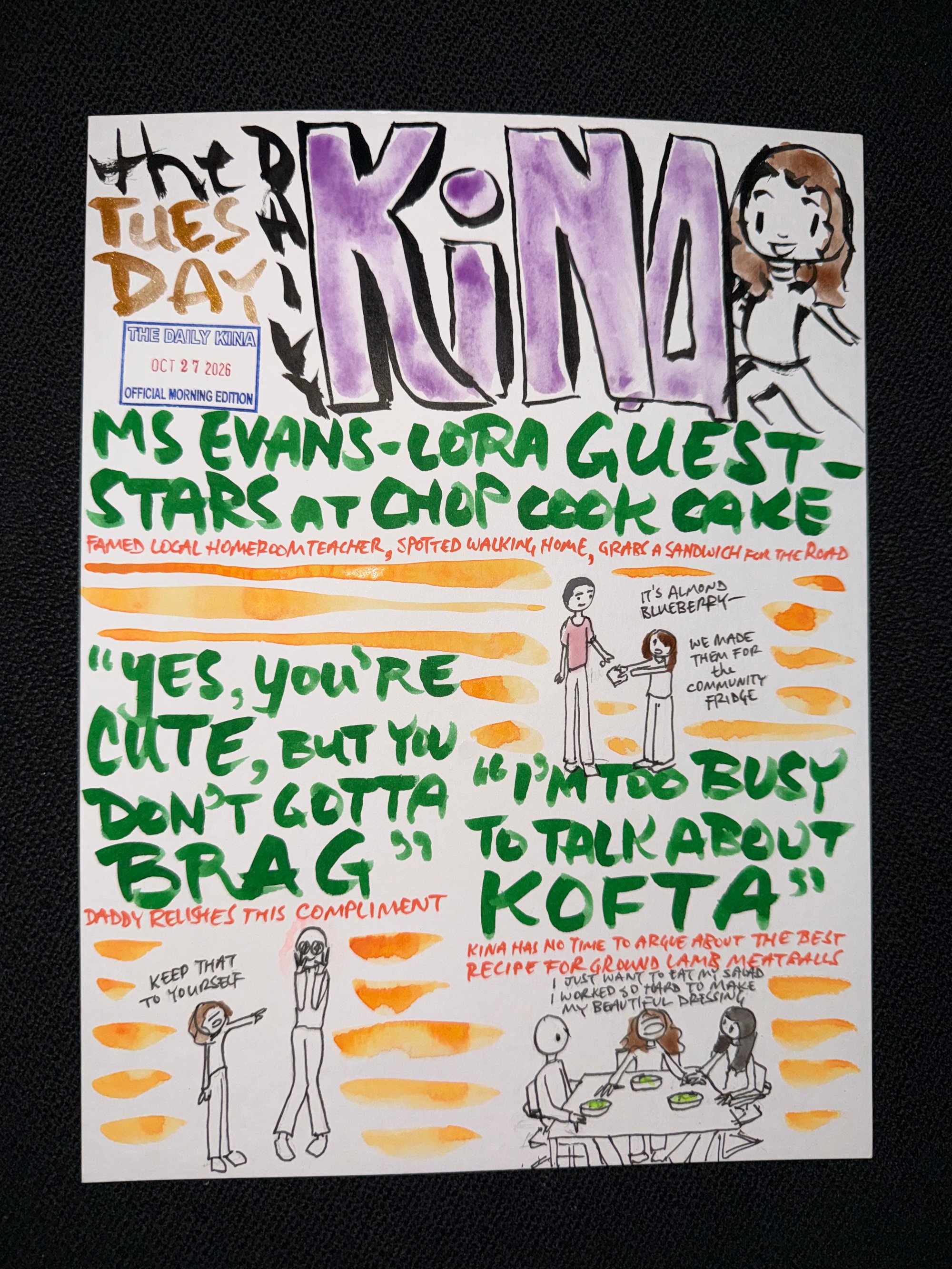 The Daily Kina for October 27, 2026. Top story: Ms Evans-Lora Guest-Stars at Chop Cook Cake. Also in this issue: “Yes, You’re Cute, But You Don’t Gotta Brag”; “I’m Too Busy to Talk About Kofta”.