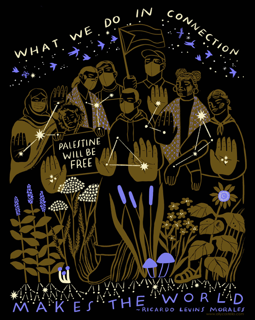 Art by Olly Costello showing people and plants connected through stars and lines. The quotation written across it is, "What we do in connection makes the world" - Ricardo Levins Morales