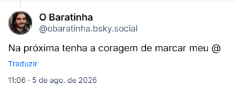 Post de O Baratinha (@obaratinha.bsky.social): Na próxima tenha a coragem de marcar meu @