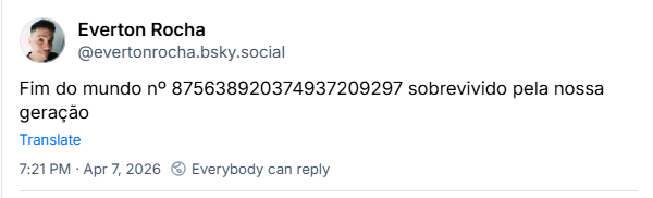 Post de Everton Rocha (@evertonrocha.bsky.social) :
Fim do mundo nº 875638920374937209297 sobrevivido pela nossa geração
