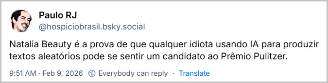 Post de Paulo RJ (‪@hospiciobrasil.bsky.social‬) com o texto: Natalia Beauty é a prova de que qualquer idiota usando IA para produzir textos aleatórios pode se sentir um candidato ao Prêmio Pulitzer.