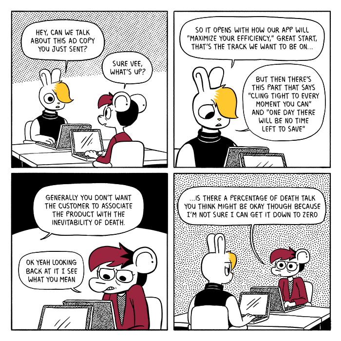 p1: Vee and Autumn are sitting at their desks with their laptops in front of them. Their desks are placed back-to-back. Vee: Hey, can we talk about this ad copy you just sent? Autumn: Sure Vee, what's up? p2: Vee looks down at their laptop. V: So it opens with how our app will