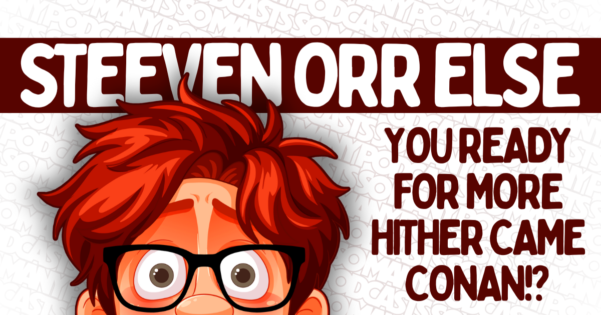 You Ready For More Hither Came Conan!?