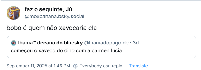 Post de ‪faz o seguinte, Jú‬ (‪@moxbanana.bsky.social‬) com o texto: “bobo é quem não xavecaria ela” citando um post do lhama™ decano do bluesky (@lhamadopago.de) com o texto: “começou o xaveco do dino com a carmen lucia”