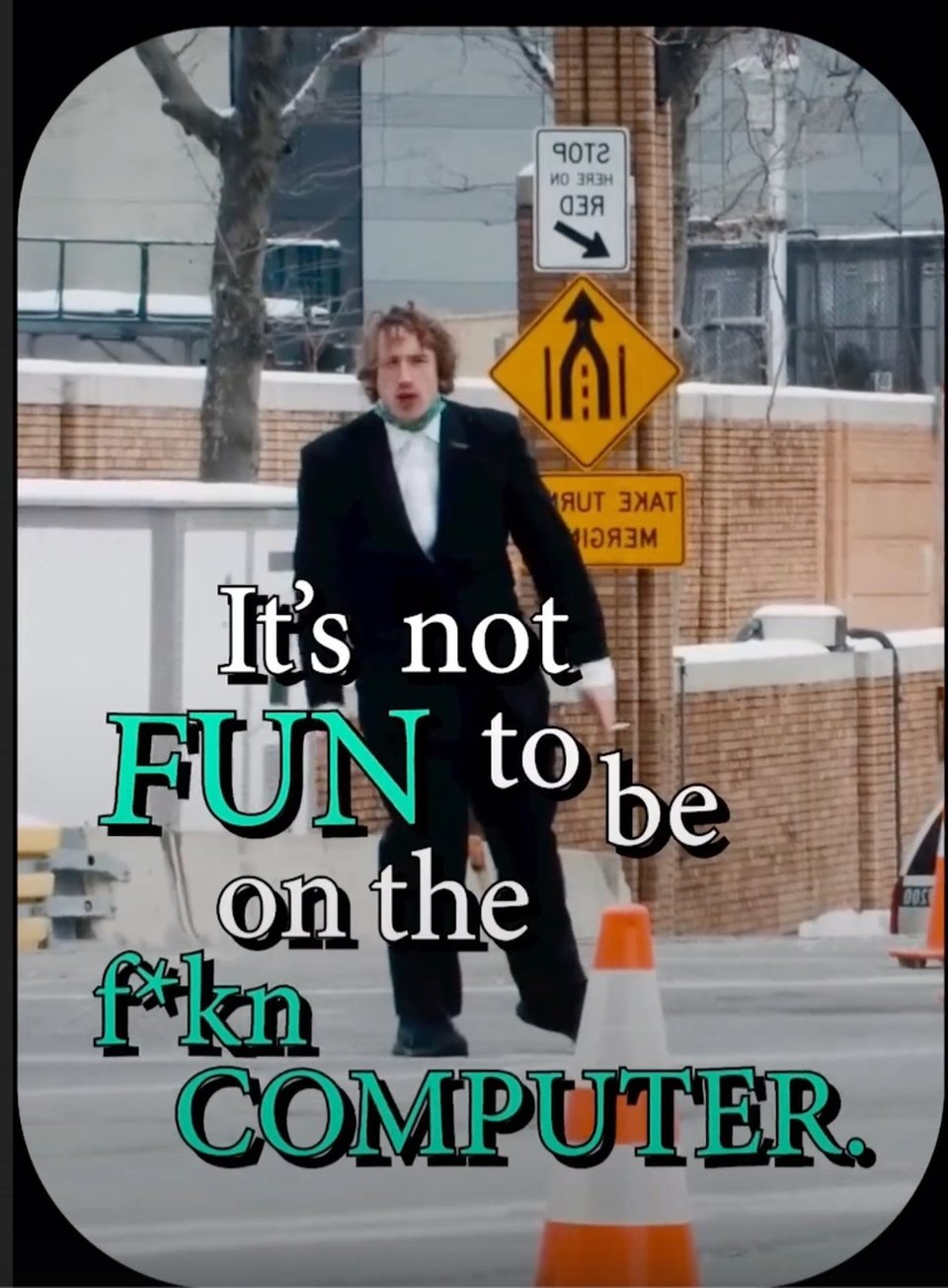 a still of a Conner O'Malley video with "It's not FUN to be on the fucking COMPUTER" captioned over it