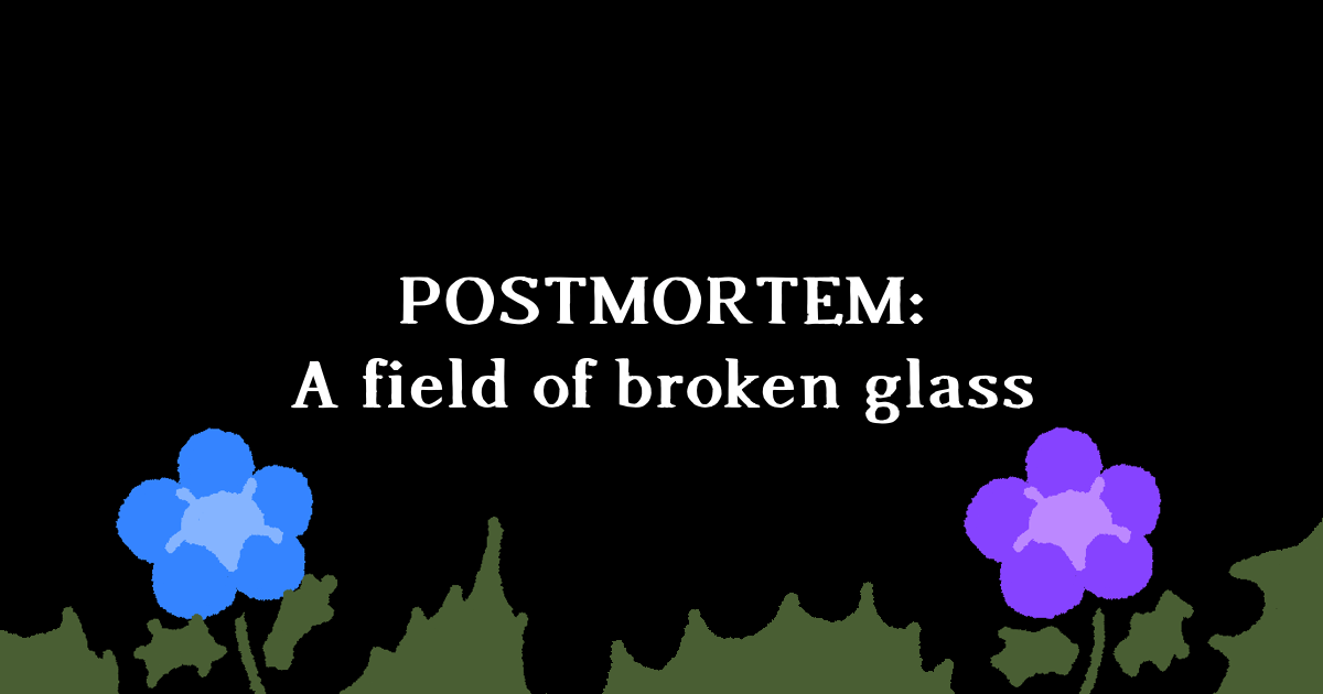 POSTMORTEM: A field of broken glass