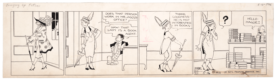 An example of original line artwork in black only: four panels, 1927, Bringing Up Father. Gag is that a young well-dressed woman is leaving in the first panel having sold Jiggs piles of books, his wife discovers, even though he is uninterested in books.