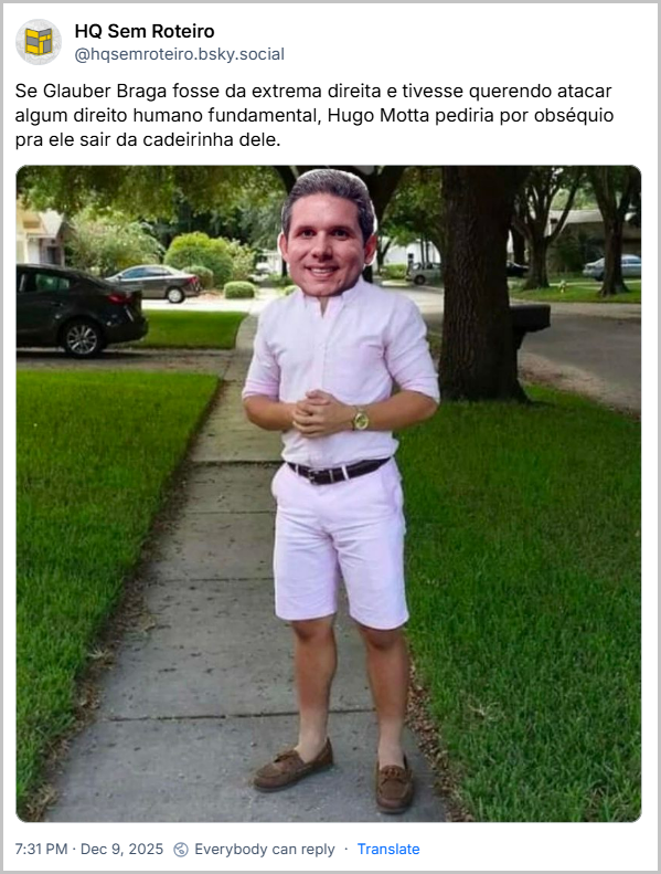 Post de HQ Sem Roteiro (@hqsemroteiro.bsky.social) com o texto: Se Glauber Braga fosse da extrema direita e tivesse querendo atacar algum direito humano fundamental, Hugo Motta pediria por obséquio pra ele sair da cadeirinha dele. (imagem do meme “por obséquio, senhora” com a cara do Hugo Motta no corpo do mauricinho)