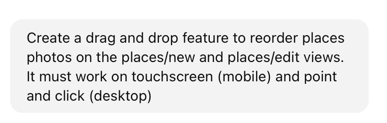 Create a drag and drop feature to reorder places photos on the places/new and places/edit views. It must work on touchscreen (mobile) and point and click (desktop)