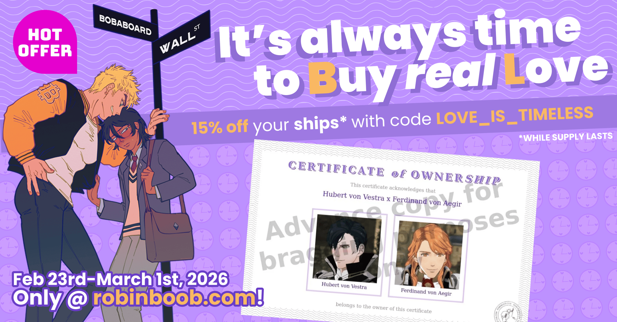 An advertisement for the RobinBoob Valentine's Day Sale advertising 20% off Feb 23rd - March 1st 2026 at robinboob.com with code "LOVE\_IS\_TIMELESS" while stocks last.  It is titled "It's always time to Buy real Love" with the B and L emphasised in a different colour to make "BL".   Below the title is a Certificate of Ownership for "Hubert von Vestra x Ferdinand von Aegir", with photos of each, and to the side Bitcoin-senpai (a blonde male jock) has pushed ETH-kun (a blushing male nerd with black hair) against a signpost for the intersection of "Bobaboard" and "Wall Street". Above them is a "Hot offer" sticker.   The certificate has a translucent watermark saying "Advance copy for bragging purposes" over it.