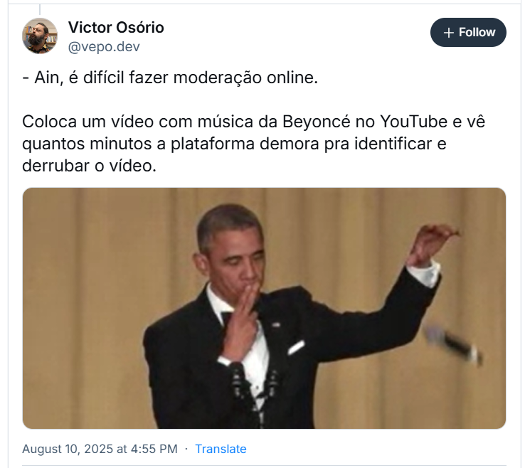A imagem mostra comentário do Victor Osório (‪@vepo.dev‬) ao post da Biana, com o texto: - Ain, é difícil fazer moderação online. Coloca um vídeo com música da Beyoncé no YouTube e vê quantos minutos a plataforma demora pra identificar e derrubar o vídeo.