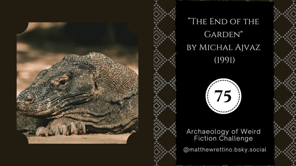 A Komodo dragon lounges "The End of the Garden" by Michal Ajvaz (1991) Archaeology of Weird Fiction Challenge #75 @matthewrettino.bsky.social