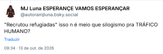 Post de MJ Luna ESPERANÇE VAMOS ESPERANÇAR (@autoramjluna.bsky.social): "Recrutou refugiadas" isso n é meio que silogismo pra TRÁFICO HUMANO?