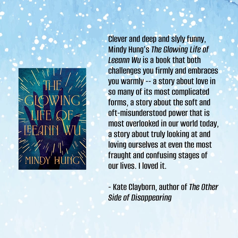 Watercolor blue and white washed background, Leeann Wu cover on the left (dark blue with a darker open palm hand and gold sparks, title and author name in gold), text on right side: ""Clever and deep and slyly funny, Mindy Hung's The Glowing Life of Leeann Wu is a book that both challenges you firmly and embraces you warmly... a story about the soft and oft-misunderstood power that is most overlooked in our world today, a story about truly looking at and loving ourselves at even the most fraught and confusing stages of our lives. I loved it." - Kate Clayborn, author of The Other Side of Disappearing