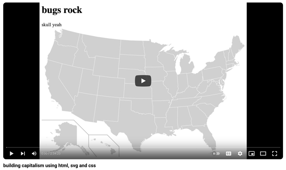 screenshot of my youtube livestream "building capitalism using htmk, svg and css" and the thumbnail is a gray, bare united states map svg and the header says "bugs rock" and then "skull yeah"
