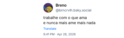 Post de Breno (‪@brncrvlh.bsky.social‬): trabalhe com o que ama e nunca mais ame mais nada