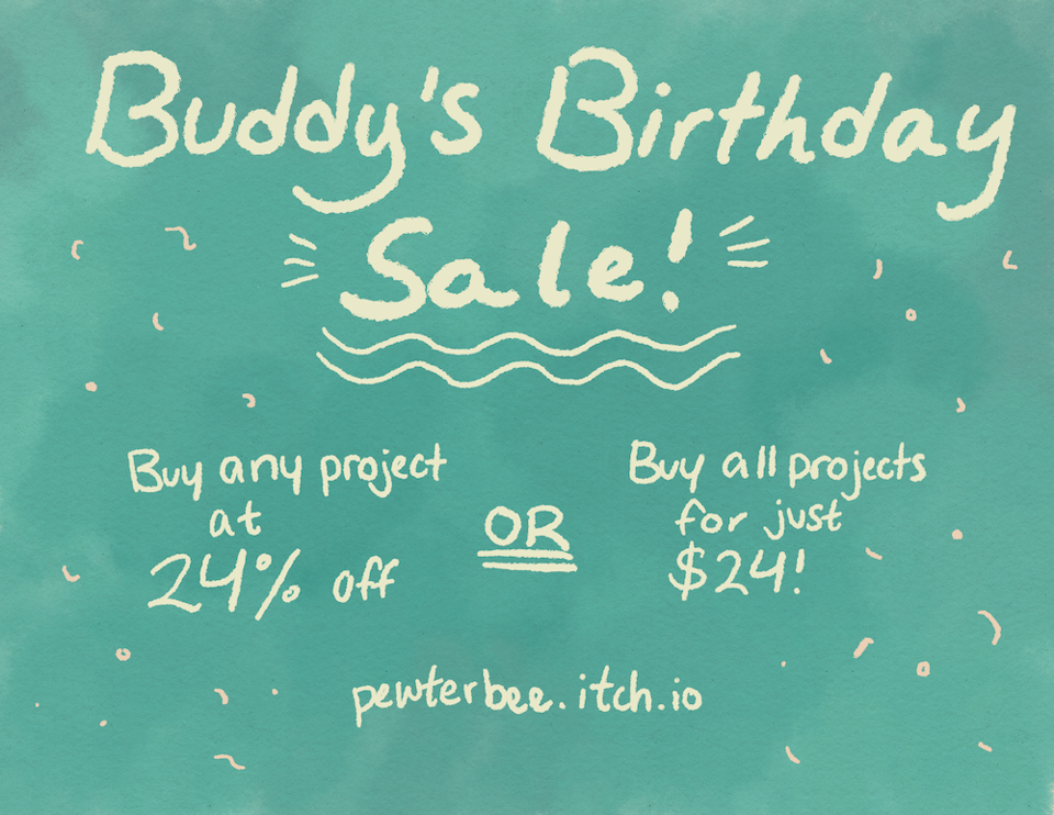 Buddy's birthday sale!
Buy any project at 24% off or buy all projects for just $24!
pewterbee.itch.io