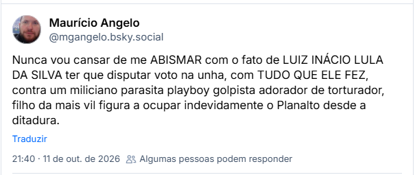 Post de Maurício Angelo (@mgangelo.bsky.social): Nunca vou cansar de me ABISMAR com o fato de LUIZ INÁCIO LULA DA SILVA ter que disputar voto na unha, com TUDO QUE ELE FEZ, contra um miliciano parasita playboy golpista adorador de torturador, filho da mais vil figura a ocupar indevidamente o Planalto desde a ditadura.
