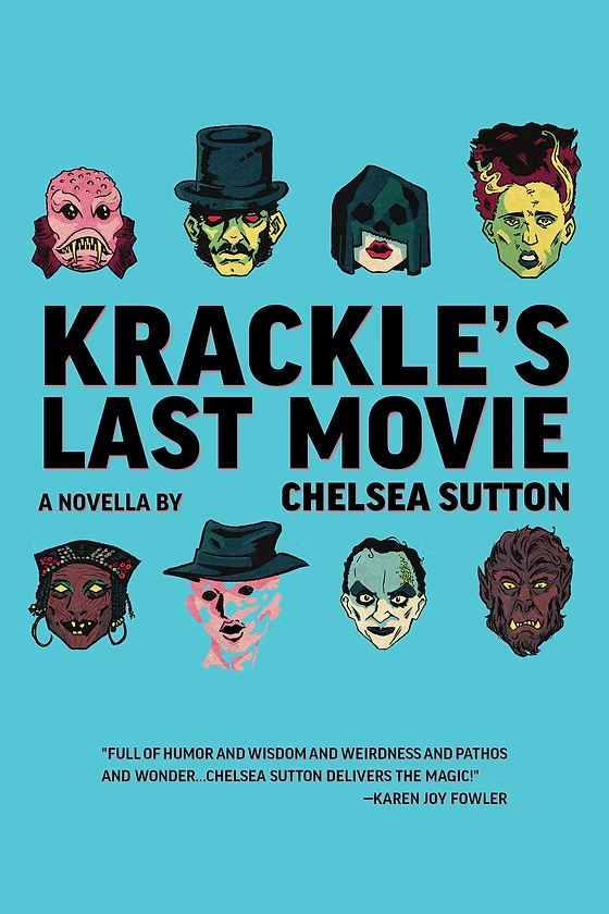 Cover of Krackle's Last Movie by Chelsea Sutton. Turquoise with illustrated faces of eight movie monsters.