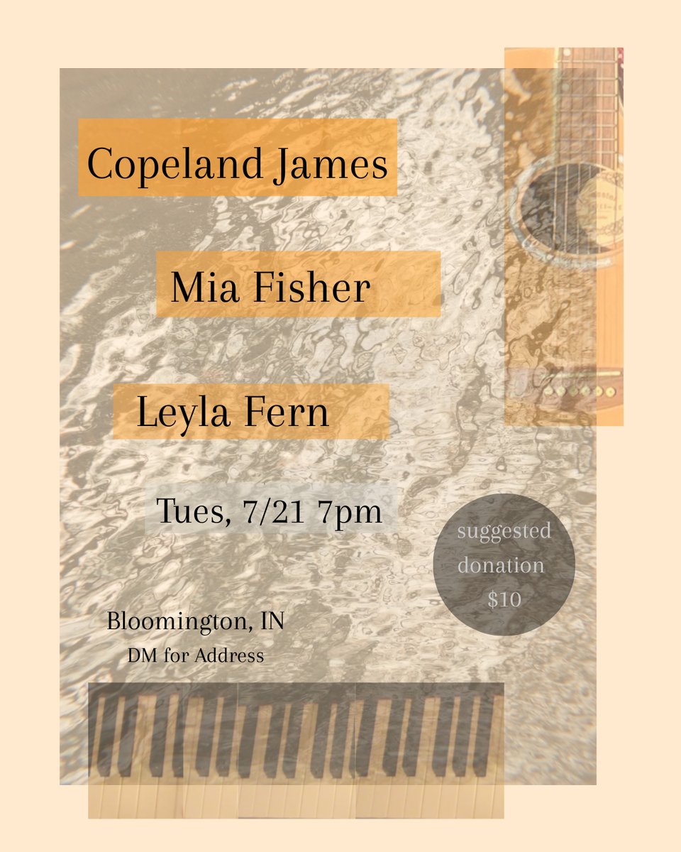 Show flyer with the names Copeland James, Mia Fisher, and Leyla Fern listed. The show is Tues, 7/21 7pm in Bloomington, IN for a suggested donation of $10. The flyer says to DM for Address