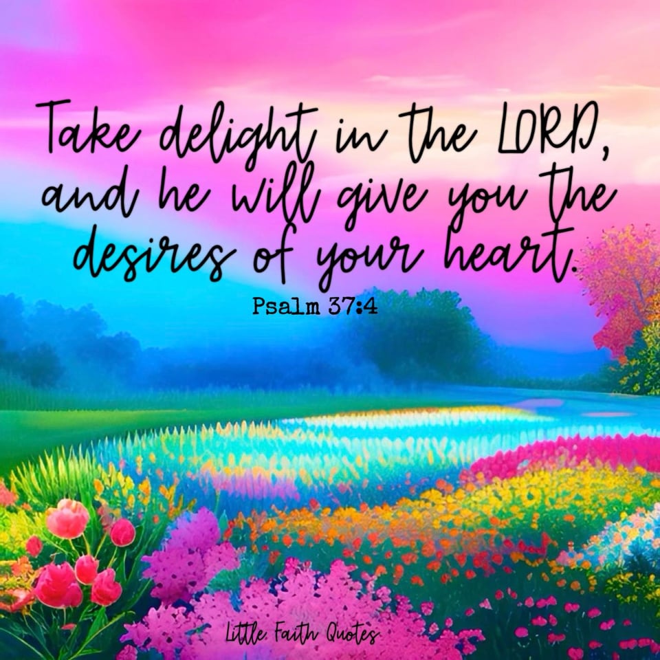 "Take delight in the LORD, and he will give you the desires of your heart." ~Psalm 37:4. A beautiful pink and blue sky surrounds a meadow of flowers in rainbow colors. Image by: @Little Faith Quotes.