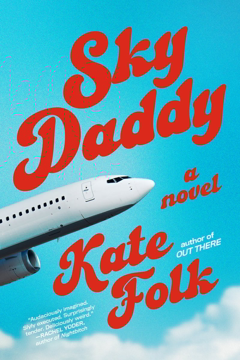 Teal background with clouds at bottom. Plane coming into the image from the left. Punchy red text around the plane: Sky Daddy / a novel / Kate Folk. In white: author of Out There // "Audaciously imagined. Slyly executed. Surprisingly tender. Deliciously weird." –RACHEL YODER, author of Nightbitch
