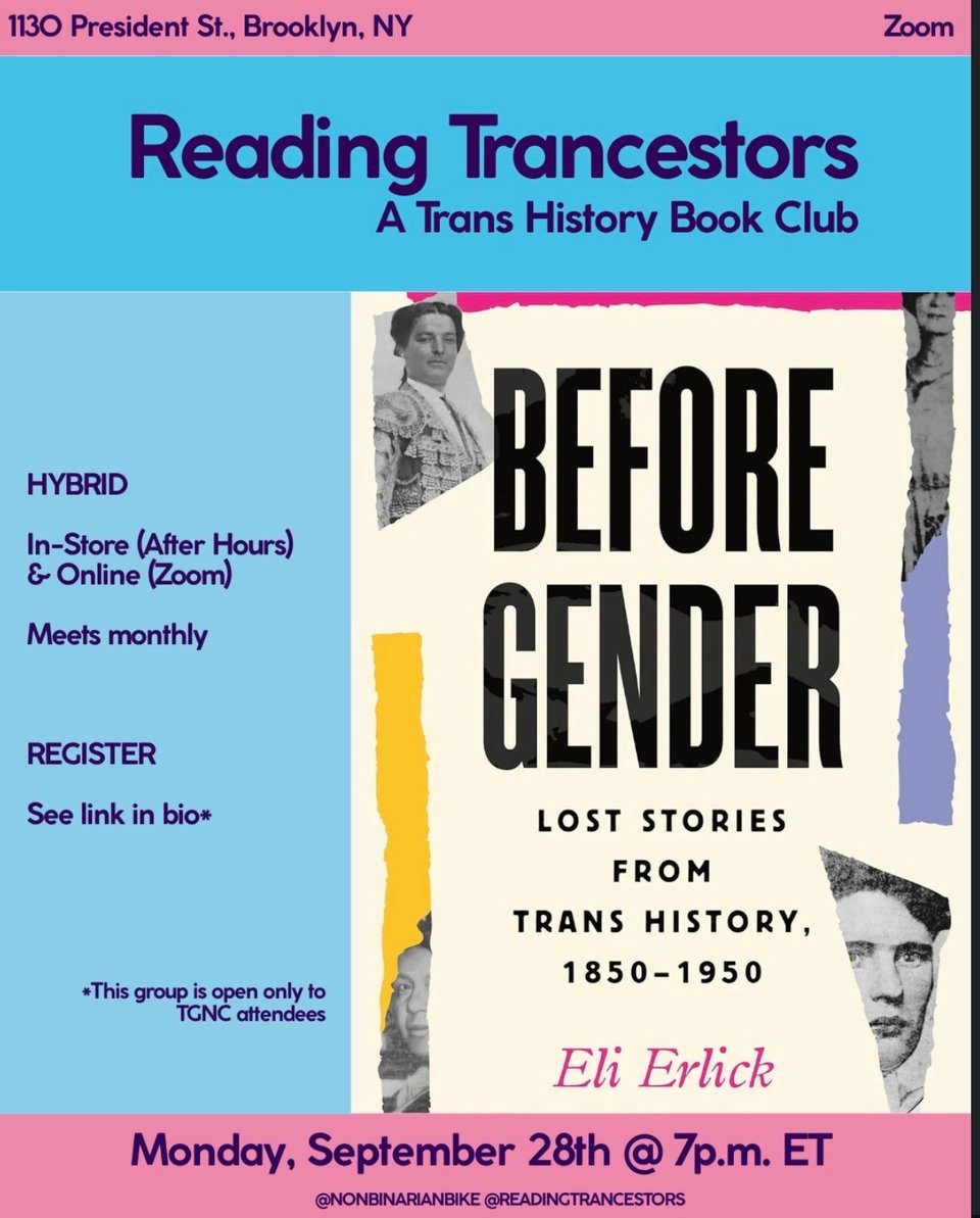 Reading Trancestors: A Trans History Book Club
Hybrid
In-store: 1130 President St
Online: Zoom
Book: Before Gender by Eli Erlick
Meeting Monday, September 28th at 7pm ET
*This group is only open to TGNC attendees