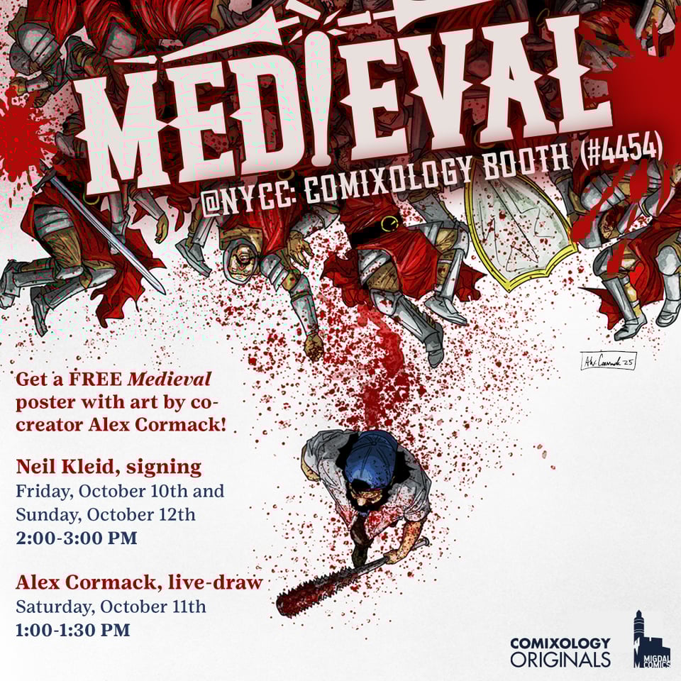 A promotional ad showing a guy in a baseball cap, holding a bat, walking away from some bloody knights. The logo says Medieval in white, and under it says @NYCC: Comixology Booth (#4454). There is text in red and blue on the left side that says “Get a FREE Medieval poster with art by co-creator Alex Cormack! Neil Kleid, signing Friday, October 10th and Sunday, October 12th 2:00-3:00 PM, Alex Cormack, live-draw, Saturday, October 11th 1:00-1:30 PM” and on the bottom right are the Comixology Originals and migdal comics logos in black
